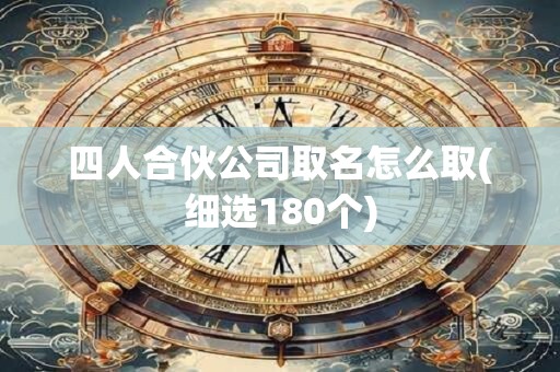 四人合伙公司取名怎么取(细选180个)