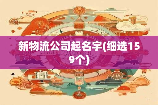 新物流公司起名字(细选159个)