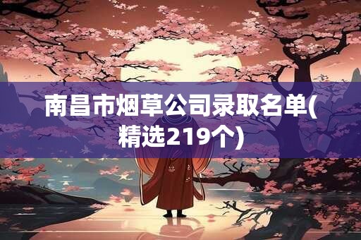 南昌市烟草公司录取名单(精选219个)