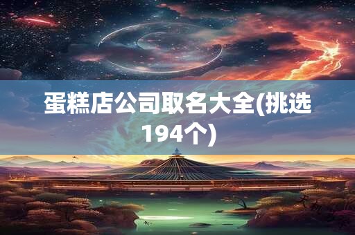 蛋糕店公司取名大全(挑选194个)