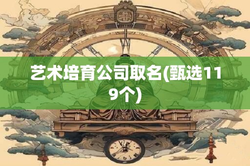 艺术培育公司取名(甄选119个)