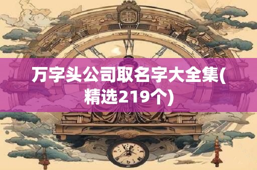 万字头公司取名字大全集(精选219个)