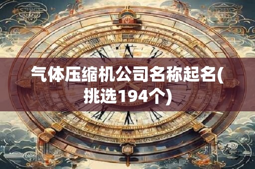 气体压缩机公司名称起名(挑选194个)