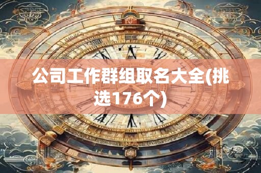公司工作群组取名大全(挑选176个)