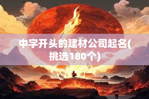 中字开头的建材公司起名(挑选180个)