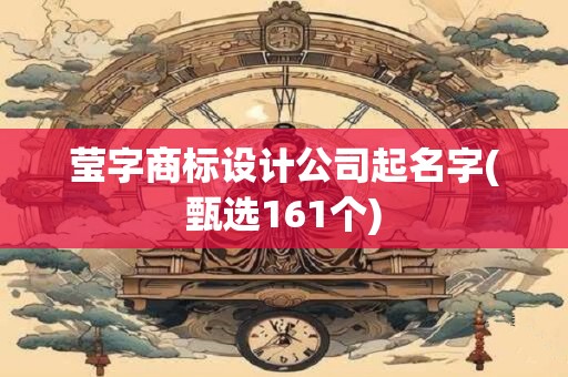 莹字商标设计公司起名字(甄选161个)