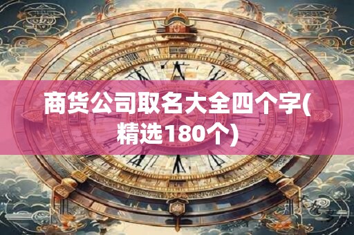 商货公司取名大全四个字(精选180个)