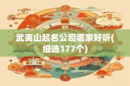武夷山起名公司哪家好听(细选177个)