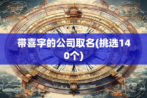 带喜字的公司取名(挑选140个)