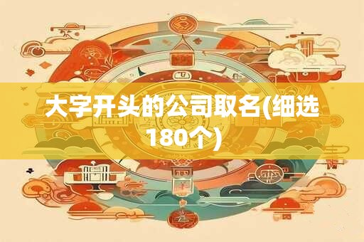 大字开头的公司取名(细选180个)