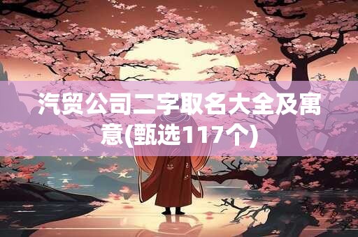 汽贸公司二字取名大全及寓意(甄选117个)