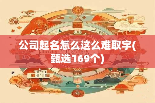 公司起名怎么这么难取字(甄选169个)