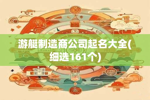 游艇制造商公司起名大全(细选161个)