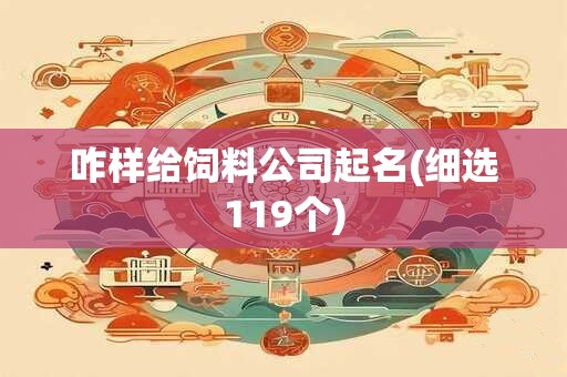 咋样给饲料公司起名(细选119个)