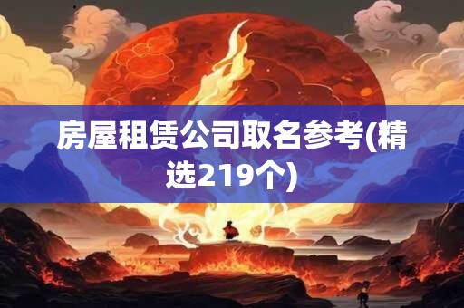 房屋租赁公司取名参考(精选219个)