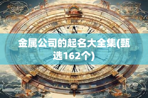 金属公司的起名大全集(甄选162个)