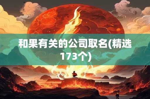 和果有关的公司取名(精选173个)