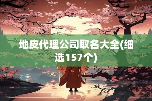 地皮代理公司取名大全(细选157个)