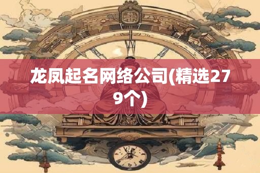 龙凤起名网络公司(精选279个)