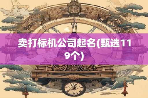 卖打标机公司起名(甄选119个)