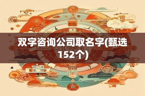 双字咨询公司取名字(甄选152个)