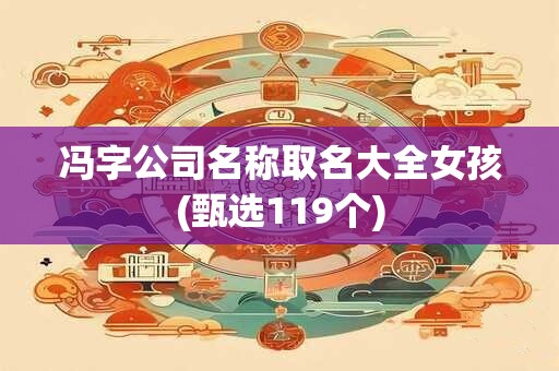 冯字公司名称取名大全女孩(甄选119个)
