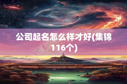 公司起名怎么样才好(集锦116个)