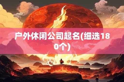 户外休闲公司起名(细选180个)
