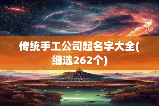 传统手工公司起名字大全(细选262个)