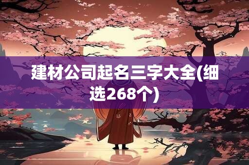 建材公司起名三字大全(细选268个)