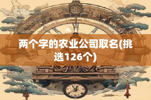 两个字的农业公司取名(挑选126个)