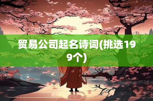 贸易公司起名诗词(挑选199个)