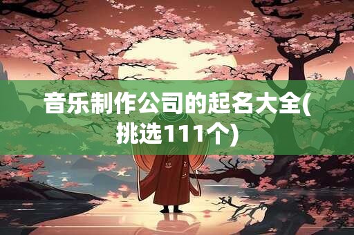 音乐制作公司的起名大全(挑选111个)