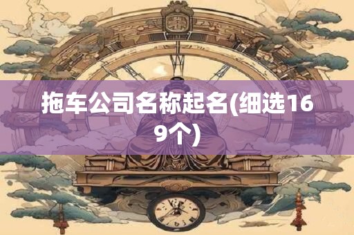 拖车公司名称起名(细选169个)