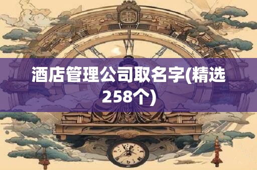 酒店管理公司取名字(精选258个)