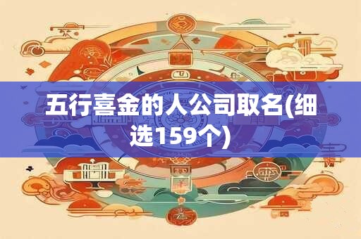 五行喜金的人公司取名(细选159个)