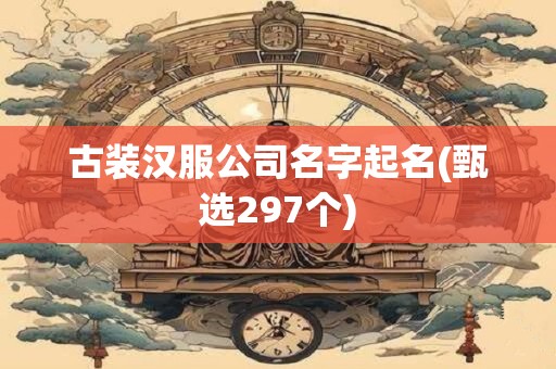 古装汉服公司名字起名(甄选297个)