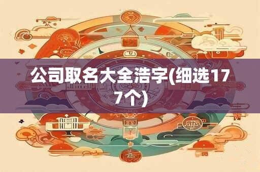 公司取名大全浩字(细选177个)