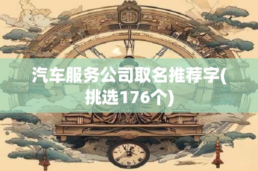 汽车服务公司取名推荐字(挑选176个)