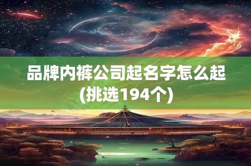 品牌内裤公司起名字怎么起(挑选194个)