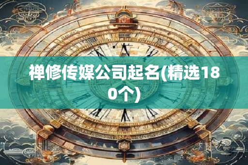 禅修传媒公司起名(精选180个)