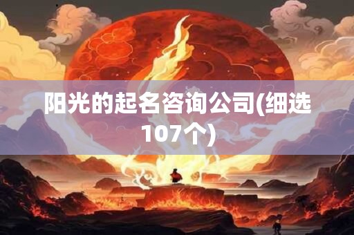 阳光的起名咨询公司(细选107个)