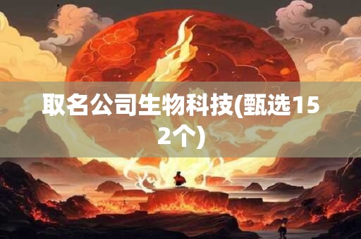 取名公司生物科技(甄选152个)