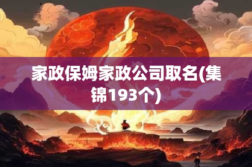 家政保姆家政公司取名(集锦193个)