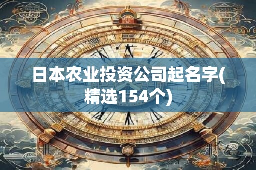 日本农业投资公司起名字(精选154个)