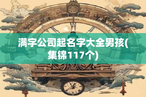 满字公司起名字大全男孩(集锦117个)