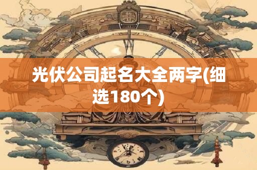 光伏公司起名大全两字(细选180个)