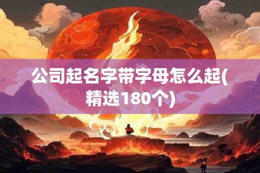 公司起名字带字母怎么起(精选180个)