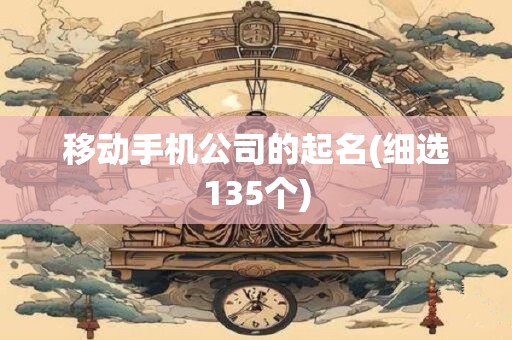 移动手机公司的起名(细选135个)
