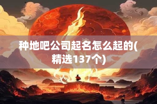 种地吧公司起名怎么起的(精选137个)